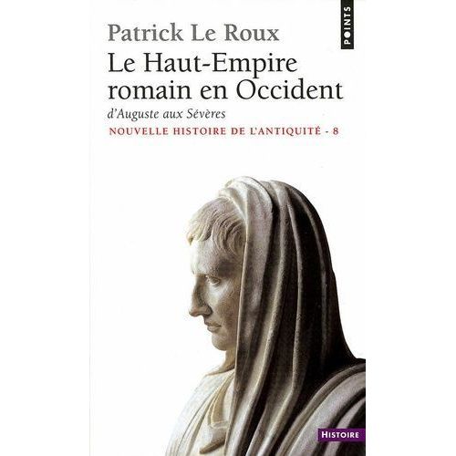 Nouvelle Histoire De L'antiquité - Tome 8, Le Haut-Empire Romain En Occident, D'auguste Aux Sévères (31 Av J-C - 235 Apr J-C)