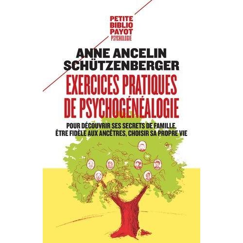 Exercices Pratiques De Psychogénéalogie - Pour Découvrir Ses Secrets De Famille, Être Fidèle Aux Ancêtres, Choisir Sa Propre Vie