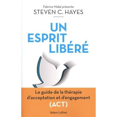 Un Esprit Libéré - Le Guide De La Thérapie D'acceptation Et D'engagement (Act)