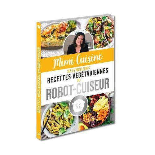 Mimi Cuisine - Ses 52 Meilleures Recettes Végétariennes Au Robot-Cuiseur