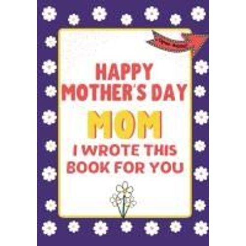 Happy Mother's Day Mom - I Wrote This Book For You