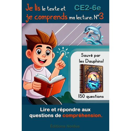 Je Lis Le Texte Et Je Comprends Ma Lecture N°3 Lire Et Répondre Aux Questions De Compréhension. Dys: 150 Questions Ce2 Cm1 Cm2 6e Fle: Lire Et ... Dauphins - Outils Et Ressources Pédagogiques
