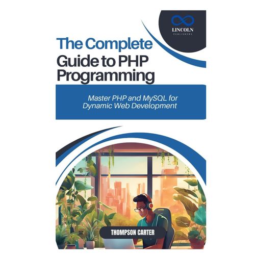 The Complete Guide To Php Programming: Master Php And Mysql For Dynamic Web Development