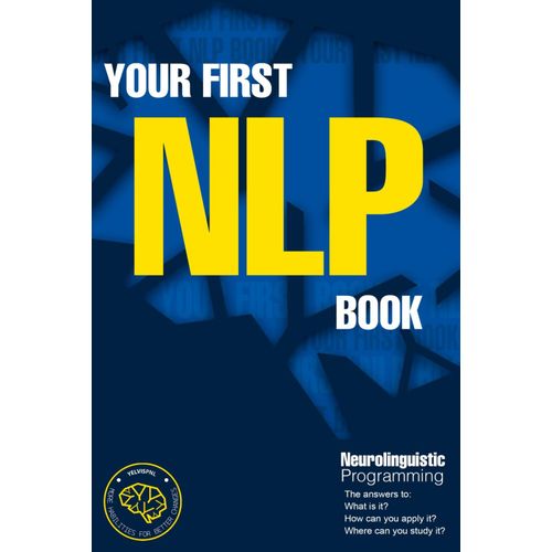 Your Firts Nlp Book: Neurolinguistic Programming. The Answer About: What Is It? How To Apply It? Where To Study It?