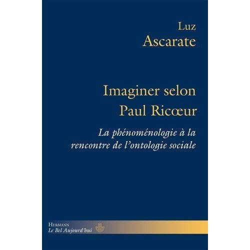 Imaginer Selon Paul Ricoeur - La Phénoménologie À La Rencontre De L'ontologie Sociale