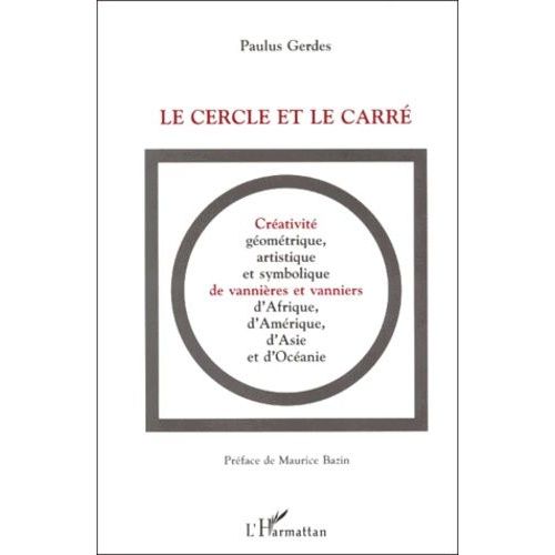 Le Cercle Et Le Carre - Creativite Geometrique, Artistique Et Symbolique De Vannieres Et Vanniers D'afrique, D'amerique, D'asie Et D'oceanie