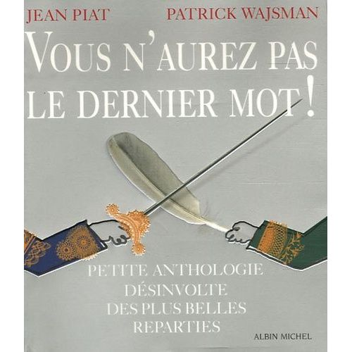 Vous N'aurez Pas Le Dernier Mot ! - Petite Anthologie Désinvolte Des Plus Belles Réparties