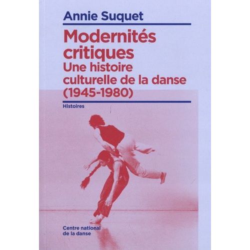 Modernités Critiques - Une Histoire Culturelle De La Danse (1945-1980)