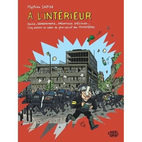 A L'intérieur - Police, Gendarmerie, Opérations Spéciales - Cinq Saisons Au Coeur Du Plus Secret Des Ministères