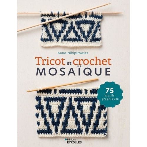 Tricot Et Crochet Mosaïque - 75 Motifs Graphiques