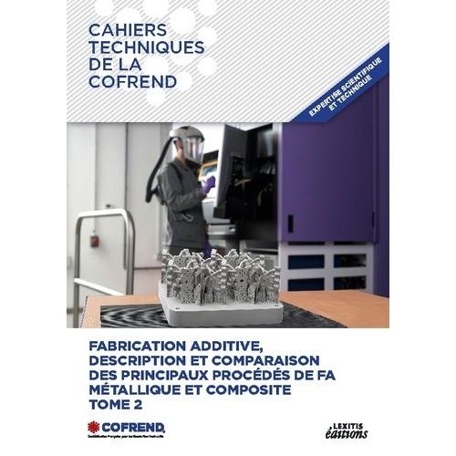 Fabrication Additive, Description Et Comparaison Des Principaux Procédés De Fa Métallique Et Composite - Tome 2