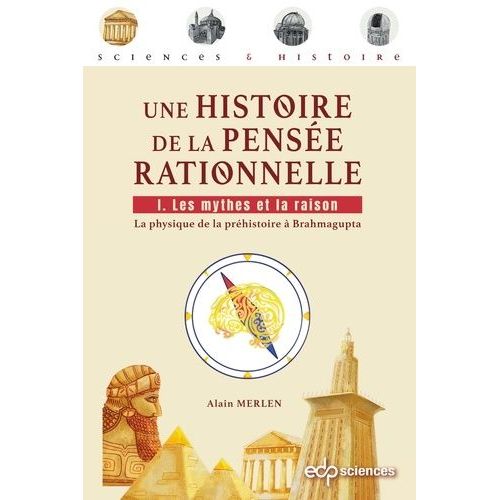 Une Histoire De La Pensée Rationnelle - Tome 1, Les Mythes Et La Raison - La Physique De La Préhistoire À Brahmagupta