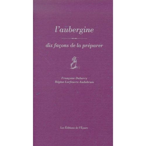 L'aubergine - Dix Façons De La Préparer