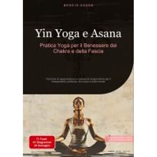 Yin Yoga E Asana: Pratica Yoga Per Il Benessere Dei Chakra E Della Fascia