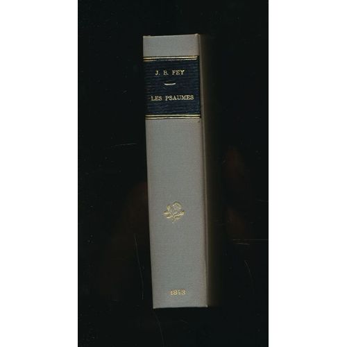 Les Psaumes Mis En Quatrains (De 32 Syllabes) Correspondants Aux Versets. Traduction Expresse Et Parallélitique Suivie D'une Clef Du Sens Spirituel, Par Un Ancien Magistrat