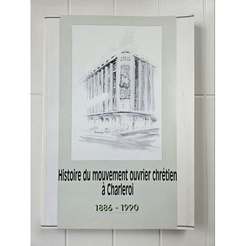 Histoire Du Mouvement Ouvrier Chrétien À Charleroi 1886-1990