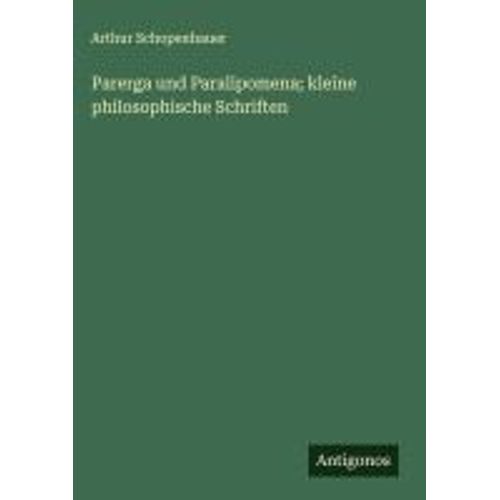 Parerga Und Paralipomena; Kleine Philosophische Schriften
