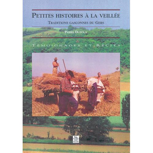 Petites Histoires À La Veillée. Traditions Gasconnes Du Gers. Témoignages Et Récits