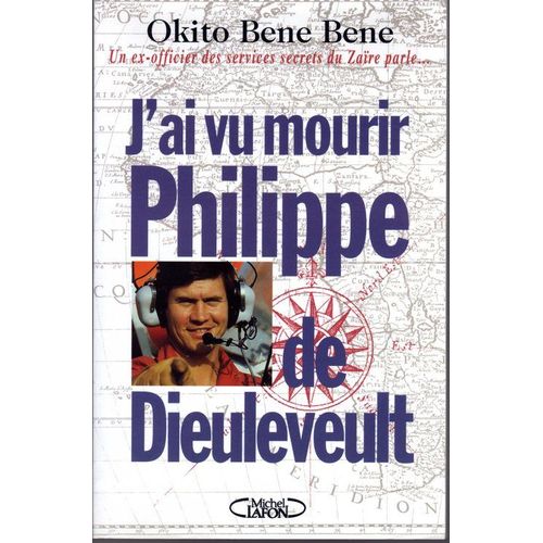 J'ai Vu Mourir Philippe De Dieuleveult - Un Ex-Officier Des Services Secrets Du Zaïre Parle