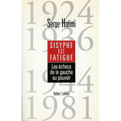 Sisyphe Est Fatigué - Les Échecs De La Gauche Au Pouvoir, 1924, 1936, 1944, 1981
