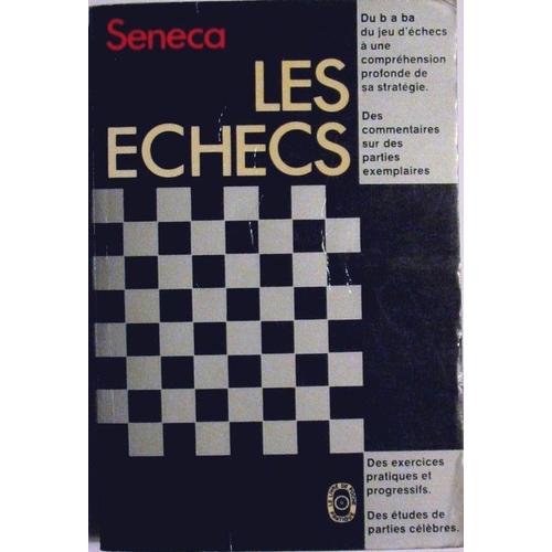 Les Echecs.Le B A Ba Du Jeu D'echecs A Une Comprehension Profonde De Sa Strategie.Des Commentaires Sur Des Parties Exemplaires.