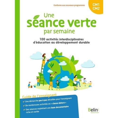 Une Séance Verte Par Semaine Cm1-Cm2 - 100 Activités Interdisciplinaires D'éducation Au Développement Durable