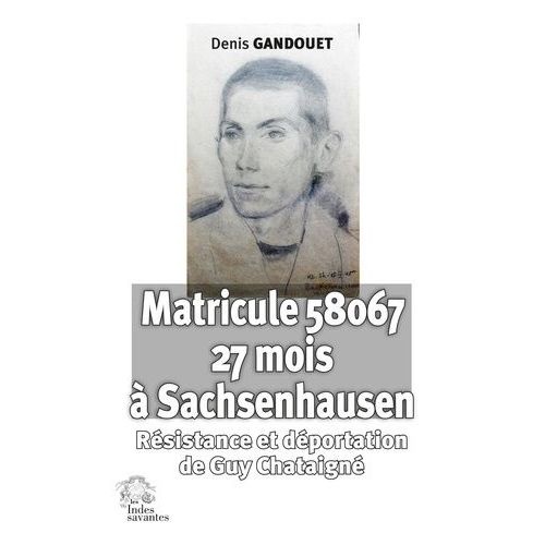 Matricule 58067 À Sachsenhausen - Résistance Et Déportation De Guy Chataigné