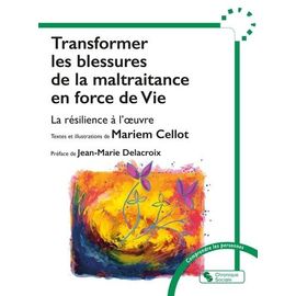 Transformer Les Blessures De La Maltraitance En Force De Vie - La Résilience À L'oeuvre