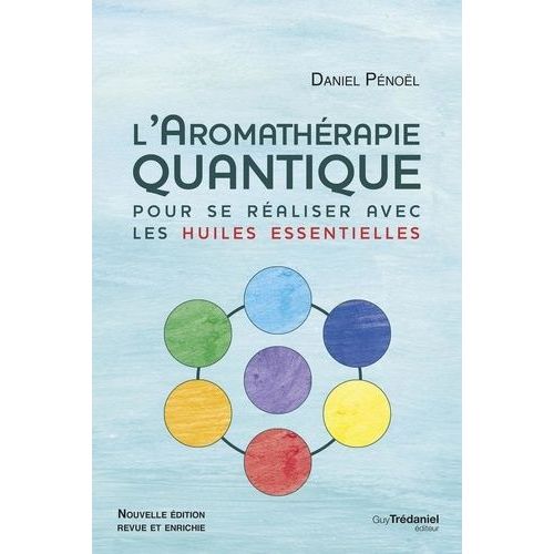 L'aromathérapie Quantique - Pour Se Réaliser Avec Les Huiles Essentielles