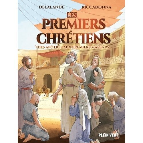 Les Premiers Chrétiens - Des Apôtres Aux Premiers Martyrs