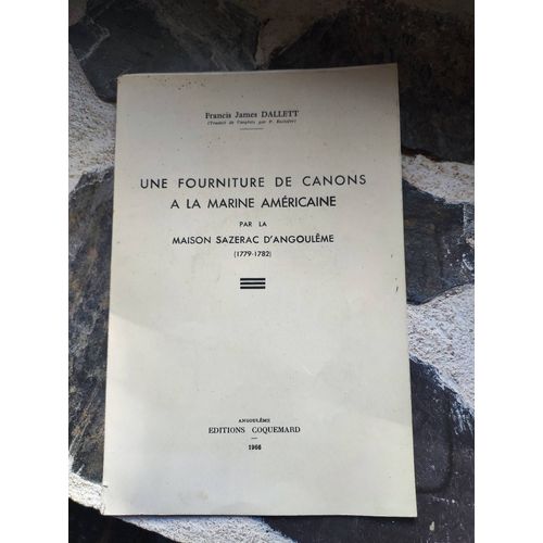 Une Fourniture De Canons À La Marine Américaine Par La Maison Sazerac D'angoulême, 1779-1782 : Par Francis James Dallett. Traduit De L'anglais Par P. Esclafer (Hommage) – 1966 - Cahier - Marine