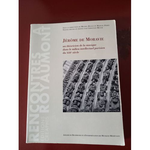 Jérôme De Moravie - Un Théoricien De La Musique Dans Le Milieu Intellectuel Parisien Du Xiii E Siècle .