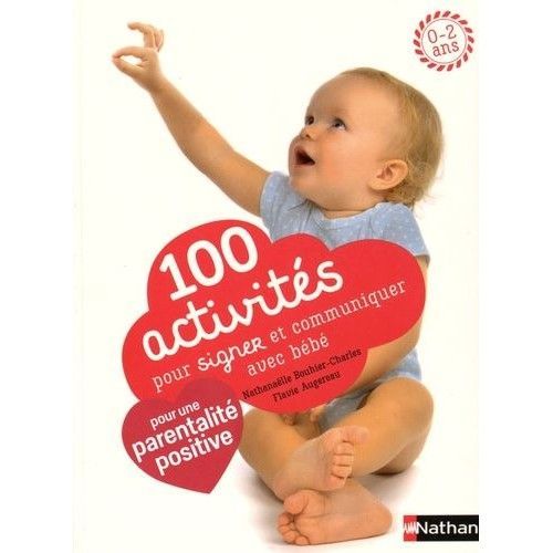 100 Activités Pour Signer Et Communiquer Avec Bébé Pour Une Parentalité Positive
