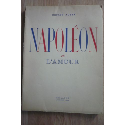 Napoléon Et L’Amour De Octave Aubry - Éditées Par Les Laboratoires Deglaude (15 Boulevard Pasteur, Paris) – (Médicaments Cardiaques Spécialisés) - 1937