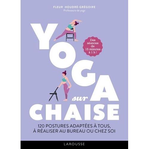Yoga Sur Chaise - 120 Postyres Adaptées À Tous, À Réaliser Au Bureau Ou Chez Soi