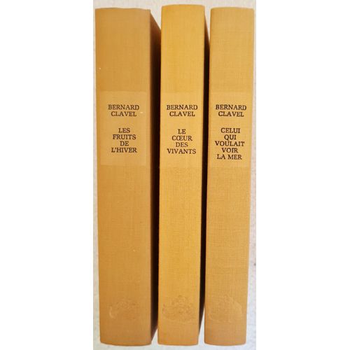 Bernard Clavel : 3 Tomes : Celui Qui Voulait Voir La Mer / Le C?ur Des Vivants / Les Fruits De L'hiver