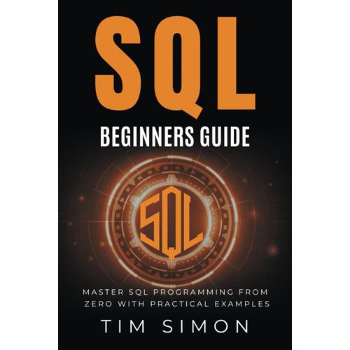 Sql Beginners Guide: Master Sql Programming From Zero With Practical Examples