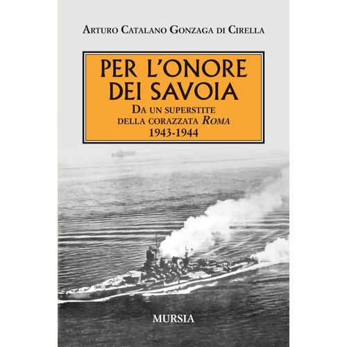 Per L'onore Dei Savoia. Da Un Superstite Della Corazzata Roma 1943-1944