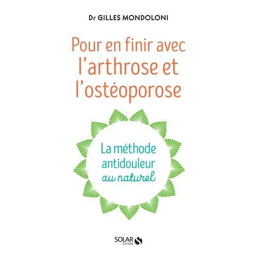 Pour En Finir Avec L'arthrose Et L'ostéoporose - La Méthode Antidouleur Au Naturel
