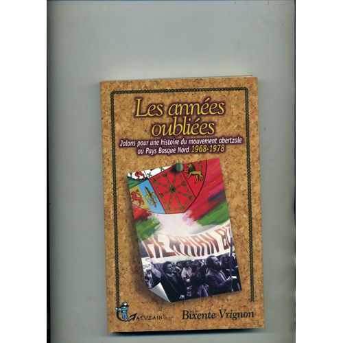 Les Annees Oubliees - Jalons Pour Une Histoire Du Mouvement Abertzale Au Pays Basque Nord 1968-1978