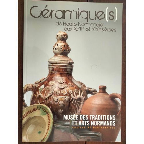 Céramique (S) De Haute Normandie Aux Xviiie Et Xixe Siècles - Musée Des Traditions Et Arts Normands Château De Martainville