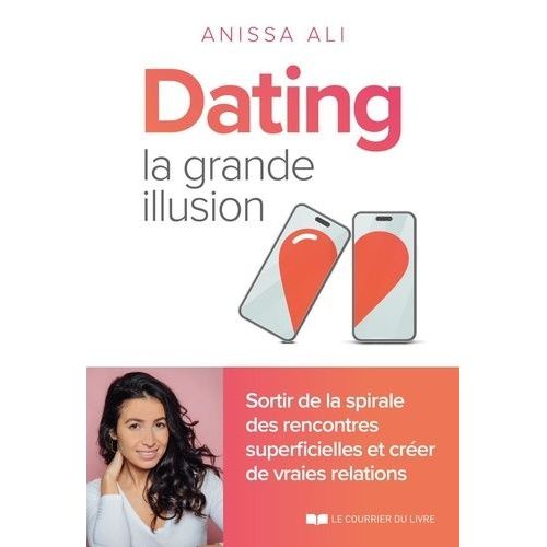 Dating, La Grande Illusion - Sortir De La Spirale Des Rencontres Superficielles Et Créer Des Vraies Relations