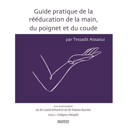 Guide Pratique De La Rééducation De La Main, Du Poignet Et Du Coude