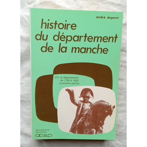 André Dupont, Histoire Du Département De La Manche Viii : Le Département De 1789 À 1920 (Première Partie), Ocep, 1989
