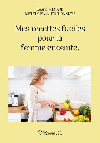 Mes Recettes Faciles Pour La Femme Enceinte - Volume 2