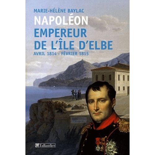 Napoléon Empereur De L'ile D'elbe - Avril 1814-Fevrier 1815