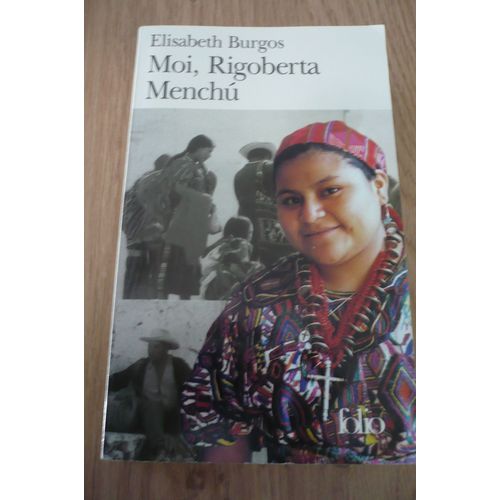Moi Rigoberta Menchu, Une Vie Et Une Voix, La Révolution Au Guatemala De Élisabeth Burgos - Traduit De L’Espagnol Par Michèle Goldstein - Éditions Folio (5 Rue Gaston-Gallimard, Paris) - 1999