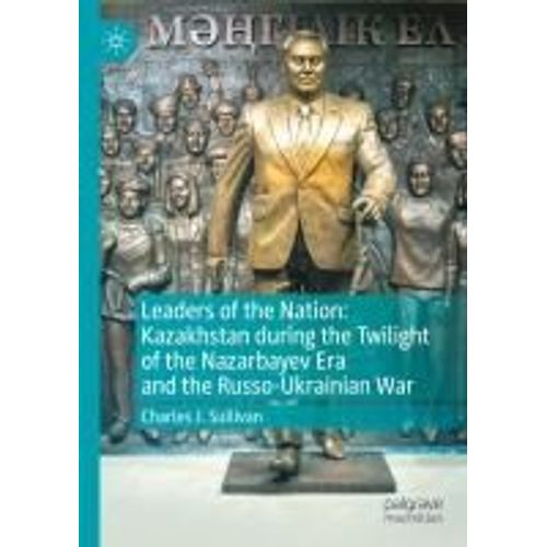 Leaders Of The Nation: Kazakhstan During The Twilight Of The Nazarbayev Era And The Russo-Ukrainian War
