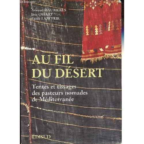 Au Fil Du Désert - Tentes Et Tissages Des Pasteurs Nomades De Méditerranée.
