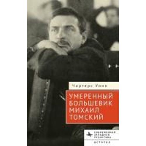 The Moderate Bolshevik: Mikhail Tomsky From The Factory To The Kremlin, 1880-1936 (Contemporary Western Rusistika) (Russian Edition)